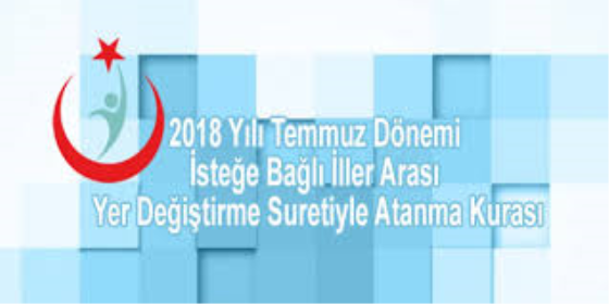 2018 Yılı Temmuz Dönemi İsteğe Bağlı İller Arası Yer Değiştirme Suretiyle Atanma Kurası Yayınlanmıştır.