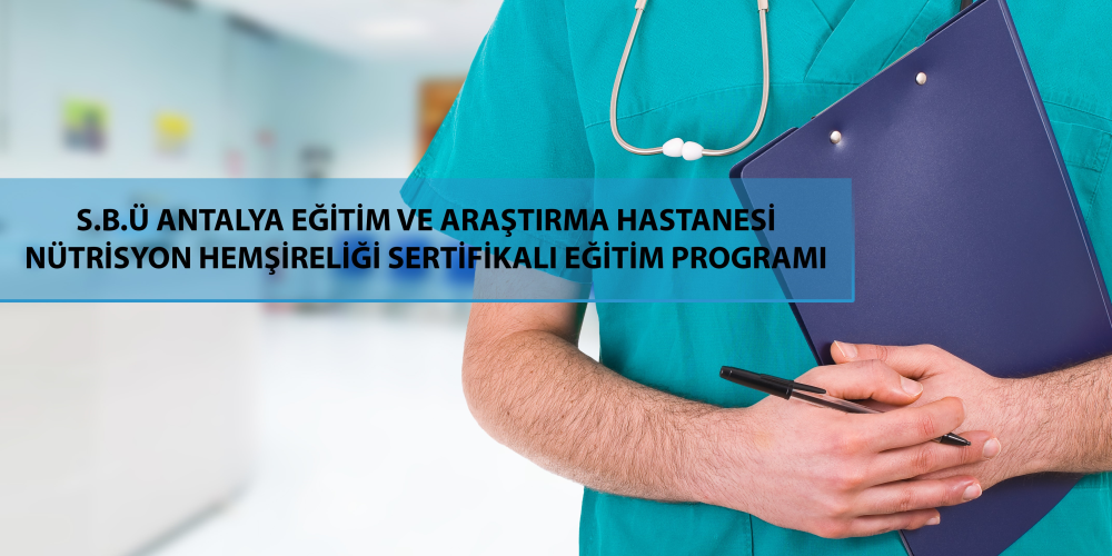 S.B.Ü Antalya Eğitim ve Araştırma Hastanesi Nütrisyon Hemşireliği Sertifikalı Eğitim Programı