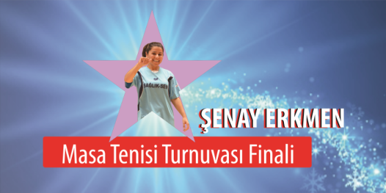 Şenay ERKMEN Masa Tenisi Turnuvası Sona Eriyor