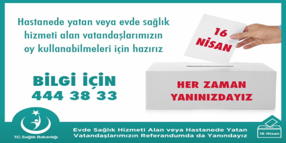 Hastanede Yatan veya Evde Sağlık Hizmeti Alan Vatandaşlarımızın Referandumda Oy Kullanabilmeleri İçin Hazırız