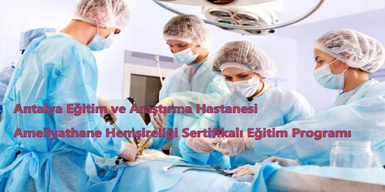 Antalya Eğitim ve Araştırma Hastanesi Ameliyathane Hemşireliği Sertifikalı Eğitim Programı